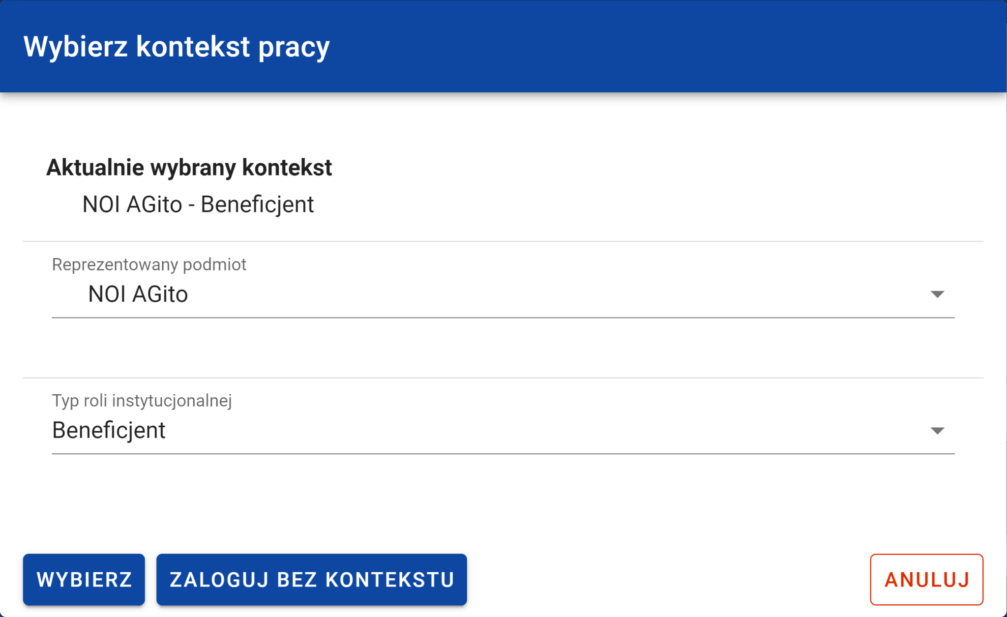 Zrzut ekranu przedstawia interfejs wyboru kontekstu pracy. Nagłówek na niebieskim tle brzmi "Wybierz kontekst pracy". Poniżej znajduje się sekcja zatytułowana "Aktualnie wybrany kontekst", która wskazuje, że obecnie wybranym kontekstem jest "NOI AGito - Beneficjent". Formularz zawiera dwa rozwijane pola: Reprezentowany podmiot: "NOI AGito" Typ roli instytucjonalnej: "Beneficjent" Na dole znajdują się trzy przyciski: "WYBIERZ" (na niebieskim tle) "ZALOGUJ BEZ KONTEKSTU" (na niebieskim tle) "ANULUJ" (na białym tle z czerwoną obwódką)