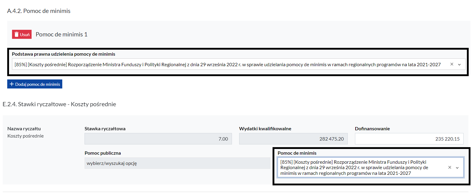 Widoczny jest formularz online, który pokazuje sekcję dotyczącą pomocy de minimis. Zawiera informacje o podstawie prawnej oraz dane o kosztach pośrednich, w tym o wydatkach kwalifikowalnych i dofinansowaniu.A.4.2. Pomoc de minimis Pomoc de minimis 1 Podstawa prawna udzielenia pomocy de minimis: „[85%] [Koszty pośrednie] Rozporządzenie Ministra Funduszy i Polityki Regionalnej z dnia 29 września 2022 r. w sprawie udzielania pomocy de minimis w ramach regionalnych programów na lata 2021-2027”. E.2.4. Obok znajduje się przycisk z koszem i słowem „Usuń”. Stawki ryczałtowe - Koszty pośrednie Nazwa ryczałtu: Koszty pośrednie Stawka ryczałtowa: 7.00 Wydatki kwalifikowalne: 282 475.20 Dofinansowanie: 235 220.15 Pomoc de minimis: „[85%] [Koszty pośrednie] Rozporządzenie Ministra Funduszy i Polityki Regionalnej z dnia 29 września 2022 r. w sprawie udzielania pomocy de minimis w ramach regionalnych programów na lata 2021-2027.”