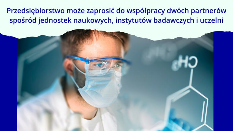 U góry znajduje się napis: Przedsiębiorstwo może zaprosić do współpracy dwóch partnerów spośród jednostek naukowych, instytutów badawczych i uczelni. Poniżej umieszczone jest zdjęcie młodego badacza w ochronnych okularach i maseczce.
